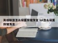 英雄联盟怎么设置按键发言 lol怎么设置按键发言