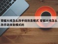 穿越火线怎么改手动攻击模式 穿越火线怎么改手动攻击模式的