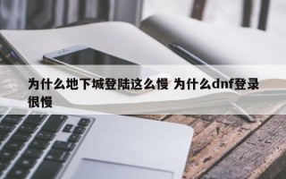 为什么地下城登陆这么慢 为什么dnf登录很慢