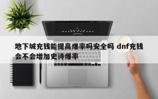 地下城充钱能提高爆率吗安全吗 dnf充钱会不会增加史诗爆率