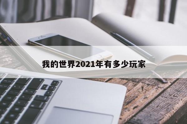 我的世界2021年有多少玩家-第1张图片