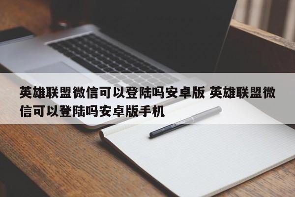 英雄联盟微信可以登陆吗安卓版 英雄联盟微信可以登陆吗安卓版手机-第1张图片