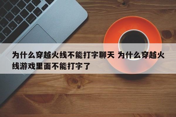 为什么穿越火线不能打字聊天 为什么穿越火线游戏里面不能打字了-第1张图片