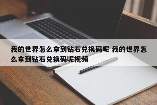 我的世界怎么拿到钻石兑换码呢 我的世界怎么拿到钻石兑换码呢视频-第1张图片