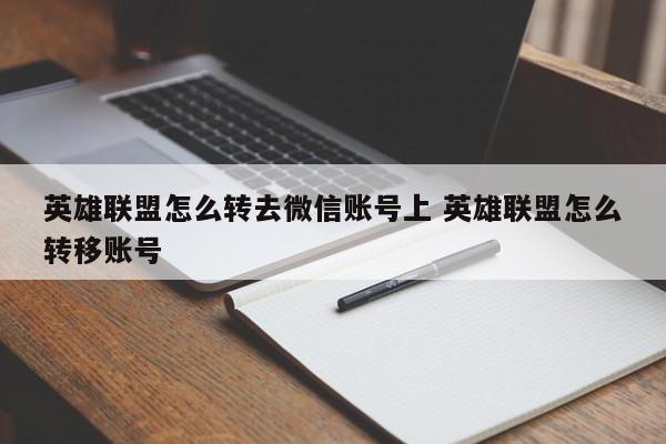 英雄联盟怎么转去微信账号上 英雄联盟怎么转移账号-第1张图片